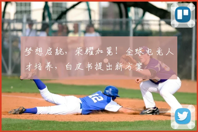 梦想启航，荣耀加冕！全球电竞人才培养，白皮书提出新方案